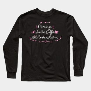 Mornings Are For Coffee And Contemplation - coffee quote gifts Long Sleeve T-Shirt